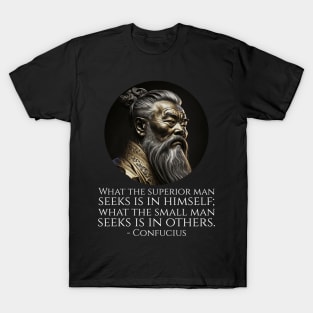 What the superior man seeks is in himself; what the small man seeks is in others. - Confucius T-Shirt